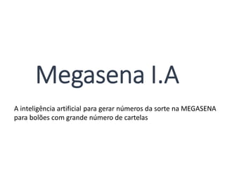 Megasena I.A
A inteligência artificial para gerar números da sorte na MEGASENA
para bolões com grande número de cartelas
 