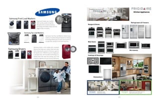 80 81
Samsung Front Load Washers
Samsung Dryers
Samsung Top Load Washers
Clean and freshen your laundry
more quickly, quietly and gently.
Designed with innovative cleaning
technology that deeply cleans even the
biggest loads of laundry.
Samsung Dryers come loaded with innovative
features that leave your clothes fresh and clean
while reducing the amount of time you spend in
the laundry room. Whether you are shopping for
a new gas dryer with the latest technology or a
clothes dryer that uses less energy, you’ll find
theperfectapplianceforyourhomeatSamsung.
Samsung’s new Top Load Washers feature large
capacity,innovativedesignandpowerfulcleaning
technology allowing you to wash more laundry in
a single load, saving you time and resources.
Kitchen Appliances
Ranges & Stoves
Wall Ovens
Refrigerators & Freezers
Microwaves
Cooktops & Stovetops
Dishwashers
 