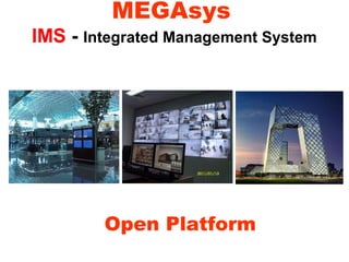 MEGAsys
IMS - Integrated Management System
Open Platform
 