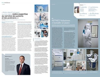 Mégatendances
06	Stratégie                                                                                                                                                                                   07	Reportage
                                                                                                                                     1                                                                                                                                                                           Lisses en bref
                                                                                                                                                                                                                                                                                                                9	salariés	 2	cyclotrons
                                                                                                                                                                                                                                                                                                                 (2 techniciens,                     de dernière génération,  
                                                                                                                                                                                                                                                                                                                 3 pharmaciens,                      accélérateurs de particules 
                                                                                                                                                                                                                                                                                                                 1 cyclotroniste,                    capables de produire plusieurs 
                                                                                                                                                                                                                                                                                                                 1 commercial                        isotopes radioactifs :  
                                                                                                                                                                                                                                                                                                                 et 2 apprentis)                     18­F, 15­o, 11­C et 13­N

«	Notre	objectif	est	avant		
tout	de	mettre	notre expertise                                                                                                       2                                                                                                                                                                           8	millions +	de	80	doses
au service des patients		
                                                                                                                                                                                                                                                                                                                 d’euros                             de 18F­FDG de capacité  
                                                                                                                                                                                                                                                                                                                 d’investissements                   de production journalière



et des praticiens. »
                                                                                                                                                                                               Petnet Solutions
Joan Martin, Directeur du secteur Siemens Healthcare pour Siemens France                                                                                                                                                                                                                                    1


Quels sont les grands enjeux de la médecine                       d’aborder	distinctement	chaque	groupe	de	maladies	et	de	           3
aujourd’hui ?
L’un	des	problèmes	majeurs	concerne	le	déficit	chronique	
des	systèmes	de	santé	publics,	en	France,	en	Europe		
                                                                  prendre	en	charge	le	patient	avec	d’avantage	d’efficacité.

                                                                  Comment Siemens participe­t­il à ces changements ?
                                                                                                                                                                                               s’installe à Lisses
et	dans	la	plupart	des	pays	du	monde.	Le	vieillissement		         Nous	sommes	l’avocat	de	cette	approche	globale,	dans	la	                                                                     28 septembre 2011 : livraison de la première production commerciale du nouveau site PETNET 
de	la	population	et	l’allongement	de	l’espérance	de	vie	          mesure	où	nous	disposons	des	technologies	permettant		                                                                       Solutions, laboratoire médical de haute technologie, installé à Lisses en région parisienne. Siemens 
conduisent	à	une	demande	accrue	d’intervention	des	               de	prendre	en	charge	presque	tous	les	types	de	maladies		                                                                    inaugure ainsi son huitième site de production en France. Le premier dans le secteur de la santé.
services	de	santé	dans	un	système	déjà	fortement	fragilisé.		     et	de	trouver,	au	cas	par	cas,	l’approche	la	plus	appropriée.	
La	segmentation	du	système	de	santé	par	métiers	et	               Siemens	a	la	particularité,	je	dirais	presque	la	volonté	de	                                                                 Le	site	PETNET	Solution,	est	pour	Siemens	           disposer	de	deux	cyclotrons	pour	à	la	fois	
services	ainsi	que	la	complexité	des	processus	de	prise	          disposer	d’une	gamme	complète	de	produits	et	de	solutions	                                                                   France	le	premier	laboratoire	pharmaceutique	        produire	des	quantités	suffisantes	et	surtout	
en	charge	du	patient	provoquent	un	surcoût,	qui	pourrait	         sur	l’ensemble	du	continuum	de	soins,	et	notre	objectif	                                                                     autorisé	à	produire	et	à	mettre	sur	le	marché	       garantir	la	production	en	cas	de	maintenance	
être	évité	ou	réduit	grâce	à	l’utilisation	de	technologies	       est	avant	tout	de	mettre	notre	expertise	au	service		              4                           5                             du	fluorodesoxyglucose	marqué	au	Fluor	18	           de	l’un	d’entre	eux.
innovantes.	Le	système	de	santé,	dans	sa	globalité,	doit	         des	patients,	des	praticiens	et	des	systèmes	hospitaliers.		                                                                 (le	18F­FDG).	Il	s’agit	d’un	traceur	à	base	
donc	aller	vers	plus	d’efficacité	pour	des	solutions	moins	       En	biologie,	nous	disposons	de	presque	tous	les	types	                                                                       de	glucose	radioactif	utilisé	pour	les	examens	      Bientôt de nouveaux traceurs
coûteuses.	Mais	dans	le	même	temps,	avec	l’accélération	          d’examens	(chimie,	immunologie,	microbiologie,	                                                                              de	TEP	(Tomographe	par	Émission	de	Positons)		       PETNET	Solutions	est	un	projet	au	long	
et	la	généralisation	de	l’information,	le	patient	s’est	placé	    hématologie,	hémostase,	biologie	délocalisée…)	et,		                                                                         permettant	de	localiser	certaines	cellules	          cours	qui	a	véritablement	démarré	en	2008.	
lui­même	au	cœur	du	système.	Il	est	devenu	plus	informé,	         en	imagerie,	nous	sommes	le	seul	industriel	à	disposer		                                                                     cancéreuses.	Le	choix	de	Lisses	(Essonne)	           La	première	pierre	du	bâtiment	a	été	posée	
il	questionne,	il	veut,	pour	lui,	ce	qu’il	y	a	de	meilleur.       de	toutes	les	modalités	:	scanner	et	radiologie	numérique	                                                                   pour	y	implanter	ce	nouveau	site	de	produc­          en	décembre	2009,	et	les	cyclotrons	
                                                                  pour	toutes	les	applications,	de	la	radiographie	au	lit		                                                                    tion	n’est	pas	anodin.	Situé	au	carrefour	de	        permettant	d’obtenir	la	radioactivité	ont	été	
Comment le modèle du système de santé                             du	patient	à	l’interventionnel	ou	la	mammographie,	IRM,	                                                                     réseaux	routiers,	il	permet	d’approvisionner	        livrés	en	mars	2010.	Par	ailleurs,	l’Autorité	
est­il susceptible d’évoluer à l’avenir ?                         médecine	nucléaire	et	TEP	(couplée	au	scanner	ou	à	l’IRM),	                                                                  rapidement	quelque	70	centres	de	médecine	           de	Sûreté	Nucléaire	et	l’Afssaps	ont	délivré	
Nous	avons	donc	besoin	d’une	médecine	plus	personnalisée,	        échographie	et	thérapie.                                                                                                     nucléaire,	dans	un	très	grand	rayon	d’action	        leur	autorisation	d’exercer	respectivement	
avec	la	création	de	structures	et	de	technologies	plus	                                                                             Secteur Healthcare,                                        autour	de	Paris.	La	rapidité	est	un	point	crucial	   en	mai	et	en	septembre	2011.	À	l’avenir,		
tournées	vers	les	besoins	spécifiques	de	chaque	patient.	         Une	nouvelle	révolution	se	prépare	basée	sur	la	médecine	         un creuset d’innovations                                   pour	la	commercialisation	de	ce	produit.		           le	site	de	Lisses	devrait	permettre	de	
Pour	ce	faire,	le	changement	doit	s’appuyer	sur	une	              personnalisée,	sur	l’intégration	des	disciplines	et	sur		                                                                    Le	18F­FDG	ne	se	stocke	pas	et	doit	être	utilisé	    développer	de	nouveaux	traceurs.	En	effet,	
nouvelle	approche	de	la	médecine.	Aujourd’hui,	80	%	              les	systèmes	d’information	de	santé	partagés.	Cette	              1­ Le Biograph mMR, appareil hybride, qui intègre          dans	les	12	heures	après	sa	production	pour	         l’ambition,	à	l’horizon	2013,	est	d’y	consacrer	
des	dépenses	de	santé	concernent	la	thérapie	(dont		              transformation	de	l’hôpital	est	déjà	en	marche.	Prenez	           un TEP (Tomographe à Émission de Positons) au sein         bénéficier	de	sa	pleine	activité.	Il	faut	donc	      une	activité	de	dévelop	 ement	de	nouvelles	
                                                                                                                                                                                                                                                                              p
la	prescription)	et	le	suivi.	Il	est	donc	à	la	fois	nécessaire	   l‘exemple	de	nos	salles	hybrides	en	environnement	                d’une IRM (Imagerie par Résonance Magnétique).             être	en	mesure	de	livrer	le	18F­FDG	dans		           molécules	pour	le	diagnostic	de	pathologies	
de	favoriser	le	dépistage,	d’en	être	des	acteurs,	comme	          opératoire	:	elles	permettent	désormais	de	substituer	à	la	       Cette innovation présente un bénéfice clinique             les	meilleurs	délais	et	de	le	fabriquer	en	          telles	que	la	maladie	d’Alzheimer.		
nous	le	sommes	pour	le	diagnostic	plus	précoce	et	plus	           chirurgie	classique	des	solutions	peu	invasives,	beaucoup	        majeur en oncologie et pour les maladies neuro­            grandes	quantités,	car	toutes	les	deux	heures	       Grâce	à	PETNET	Solutions,	Siemens	étend	
spécifique	ainsi	que	la	prise	en	charge	rapide	et	globale		       plus	précises	et	donc	moins	traumatisantes	pour	le	patient.	      dégénératives permettant d’accéder à l’ensemble            le	produit	perd	50	%	de	ses	propriétés.	             son	offre	et	devient	ainsi	le	premier	acteur	
du	patient.	Inclure	la	prévention,	la	détection	précoce		         Le	temps	de	récupération	est	ainsi	considérablement	réduit	       des informations anatomiques, structurelles et             « C’est comme si nous devions fabriquer              en	France	à	proposer	une	approche	globale,	
et	le	diagnostic	en	amont	de	la	thérapie	et	du	suivi,		           et	la	prescription	du	traitement	plus	efficace.	Le	patient	est	   fonctionnelles.                                            un iceberg pour pouvoir livrer un glaçon »,	         du	développement	à	la	production	de	
c’est	encourager	une	approche	globale	des	soins	avec		            vu	par	une	équipe,	suivi	par	une	équipe…	En	revanche,	pour		                                                                 explique	Adrien	Reymond,	Directeur	du	site.	         radiomarqueurs	jusqu’à	la	fourniture	des	
la	mise	en	place	de	structures	dédiées	au	traitement	             cet	allègement,	il	faut,	en	arrière,	des	technologies	de	plus	    2­ Artis zee est un système d’imagerie intervention­       D’où	l’originalité	de	PETNET	Solutions	:	            équipements	d’imagerie	qui	les	utilisent.
person	 alisé	des	patients.	La	prise	en	charge	en	amont	
        n                                                         en	plus	sophistiquées,	des	systèmes	de	communi	 ation,	
                                                                                                                      c             nelle offrant une meilleure qualité d’image et un 
participe	directement	à	l’amélioration	de	la	qualité	de	vie		     d’archivage	universels,	des	accès	à	l’information	ou	à	la	        workflow simplifié en environnement opératoire. 
et	limite	les	dépenses.	Les	nouvelles	technologies	de	            commande	beaucoup	plus	«	intelligents	».	C’est	ce	à	quoi	         Cette gamme de solutions se décline pour toutes             2                                                   3                                                                                          6
diagnostic	in vivo	et	in vitro	nous	permettent	aujourd’hui	       nous	travaillons	en	permanence	dans	toutes	les	disciplines.       les applications cliniques, notamment la cardiologie, 
                                                                                                                                    le vasculaire périphérique et la neuroradiologie.

                                                                                                                                    3­ Artis zeego est une technologie robotique  
                                                                                                                                    d’imagerie multi­axe couvrant le corps entier, et  
                                                                                                                                    dont la flexibilité de positionnement est impossible  
                                                                                                                                    à obtenir avec un système traditionnel à arceau. 
                                                                                                                                    C’est une solution de choix dans les salles hybrides, 
               Interview bio                                                                                                        de chirurgie cardio­thoracique ou de neurochirurgie.
                                                                                                                                     
                                                                                                                                    4­ Avec ADVIA LabCell, les laboratoires d’analyses 
               Joan Martin                                                                                                          médicales trouvent aujourd’hui une solution puis­
               Directeur	du	secteur	Healthcare		                                                                                    sante et évolutive pour gérer des volumes croissants 
               pour	Siemens	France                                                                                                  de demandes. Ce système d’automation permet le 
               Joan	Martin	prend	en	charge	les	activités	                                                                           transport automatique des tubes de patients entre                                                               4                                                  5
               d’imagerie	médicale	et	de	diagnostic,	ainsi	                                                                         de multiples plates­formes d’analyses, éliminant  
               que	la	coordination	et	la	représentation	                                                                            de nombreuses étapes à la fois consommatrices de 
               du	secteur	de	la	santé	pour	le	groupe		                                                                              temps technique, génératrices de risques d’erreur  
               Siemens	en	France.                                                                                                   et de risques d’incident biologique.
               Après	une	carrière	internationale	en	
               consulting	et	dans	la	finance,	il	intègre	                                                                           5­ syngo.via révolutionne le traitement de l’image 
               Siemens	Healthcare	Diagnostics	en	2008,		                                                                            médicale et ouvre de nouvelles perspectives pour  
               où	il	occupe	le	poste	de	Directeur	général	                                                                          la routine clinique. Ce nouvel environnement logiciel 
               de	la	région	Sud­Est	Europe,	fonction	                                                                               a été élaboré en collaboration avec des médecins du 
               qu’il	cumule	avec	celle	de	Vice­Président		                                                                          monde entier, pour faciliter leur travail d’interpréta­
               et	Directeur	de	la	division	Diagnostics	                                                                             tion clinique. Dédié à l’interprétation multimodale,  
               France,	Belgique	et	Luxembourg	depuis	                                                                               le logiciel se concentre sur l’efficacité du traitement 
               mars	2009.                                                                                                           de l’image grâce à la préparation automatique  
                                                                                                                                    des cas cliniques et à la navigation structurée pour       1_Atmosphère	stérile	pour	salle	blanche.	2_	Derrière	sa	lourde	porte	protectrice,	l’un	des	deux	cyclotrons	qui	synthétisent	le	Fluor	18	radioactif.	3_	et	4_C’est	dans	la	salle	blanche	que		
                                                                                                                                    de nombreuses spécialités, y compris la cardiologie,       le	Fluor	18	est	incorporé	à	une	solution	de	glucose,	qui	sera	elle­même	diluée	et	répartie	en	flacons	de	10	ml.	5_Un	échantillon	de	chaque	production	de	18F­FDG	est	systématiquement	
                                                                                                                                    l’oncologie et la neurologie.                              analysé	au	laboratoire	pour	certifier	sa	qualité.	6_Une	fois	testé,	le	18F­FDG	est	conditionné	pour	être	livré	au	client	dans	des	délais	records.
 