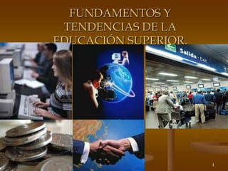 31/05/2011 Dra. Librada de Pastor 1 FUNDAMENTOS Y TENDENCIAS DE LA EDUCACIÓN SUPERIOR. 