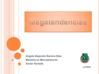 Angela Alejandra Barrera Glez. 
Maestria en Mercadotecnia 
Xavier Hurtado 
p149660 
 