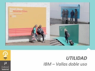  	
  
UTILIDAD	
  
IBM	
  –	
  Vallas	
  doble	
  uso	
  
 