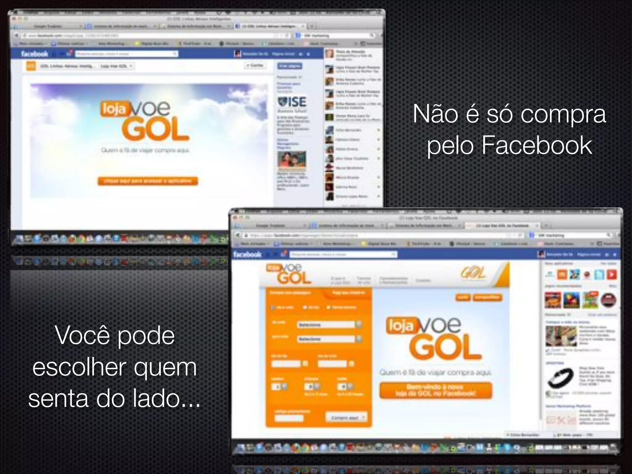 Não é só compra
pelo Facebook
Você pode
escolher quem
senta do lado...
 