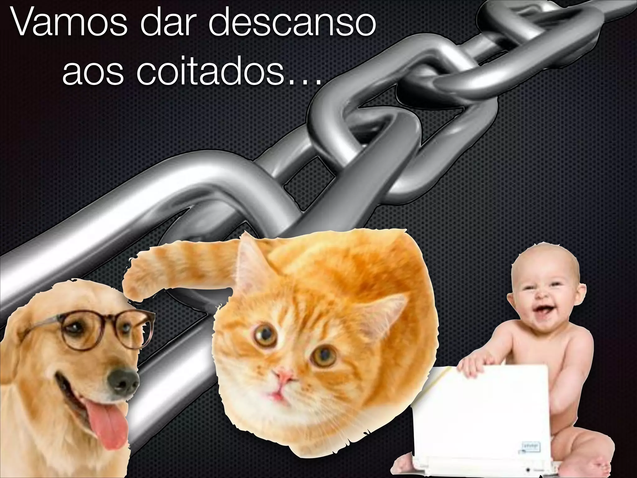 Vamos dar descanso
aos coitados…
 