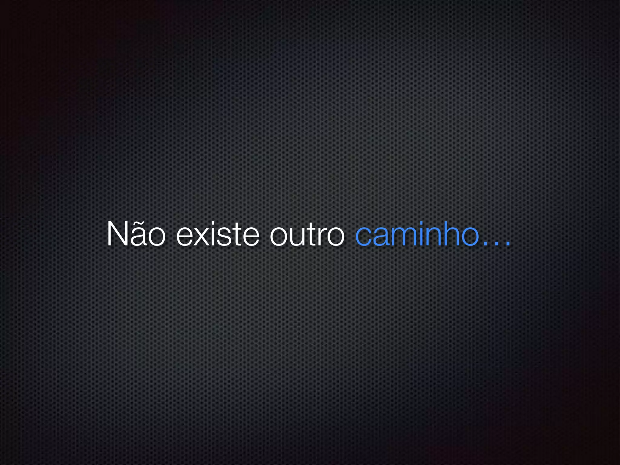 Não existe outro caminho…
 