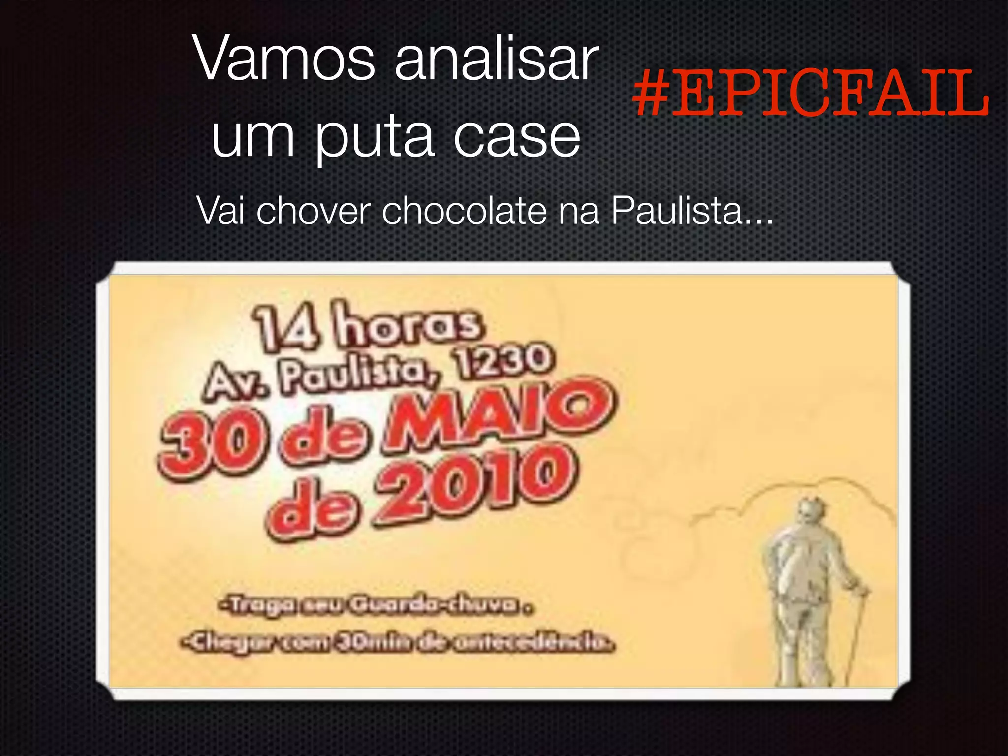 Vamos analisar
um puta case
Vai chover chocolate na Paulista...
#EPICFAIL
 