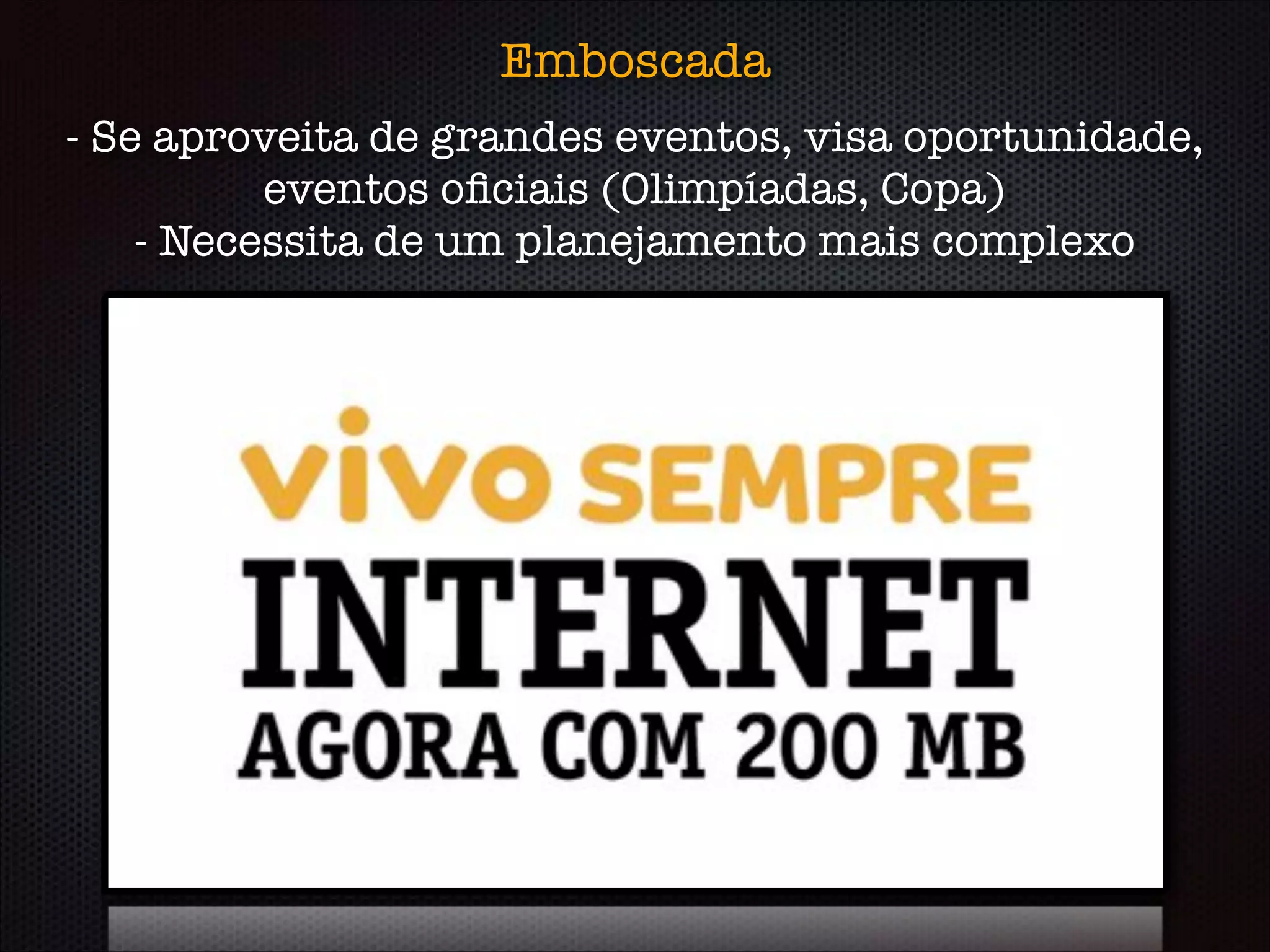 Emboscada
- Se aproveita de grandes eventos, visa oportunidade,
eventos oﬁciais (Olimpíadas, Copa)
- Necessita de um planejamento mais complexo
 