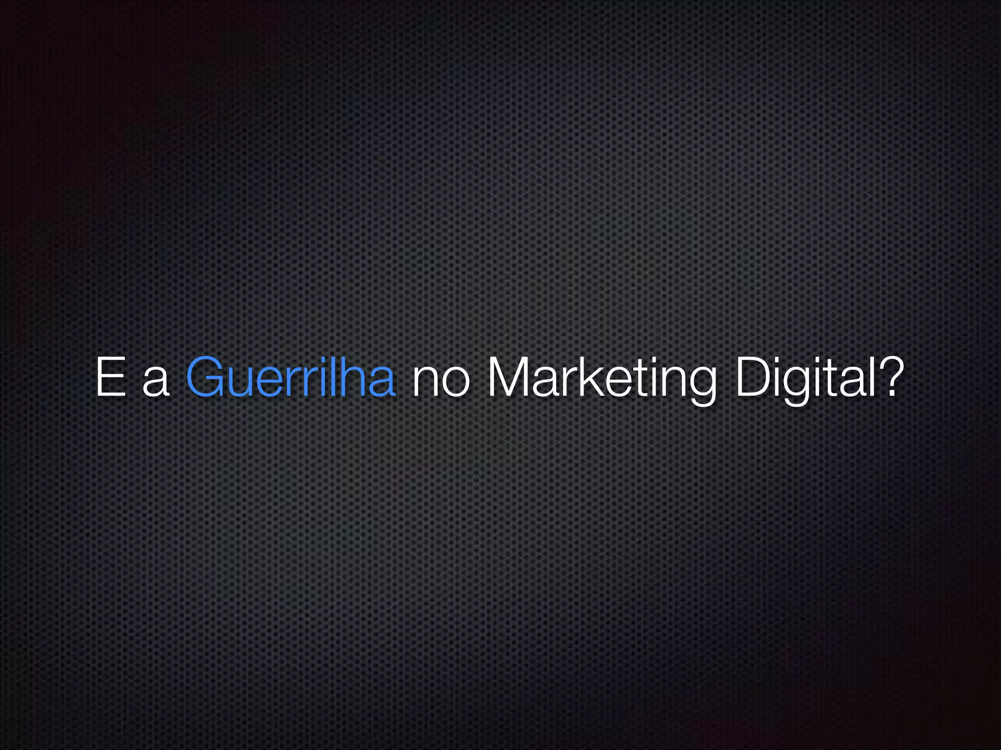 E a Guerrilha no Marketing Digital?
 