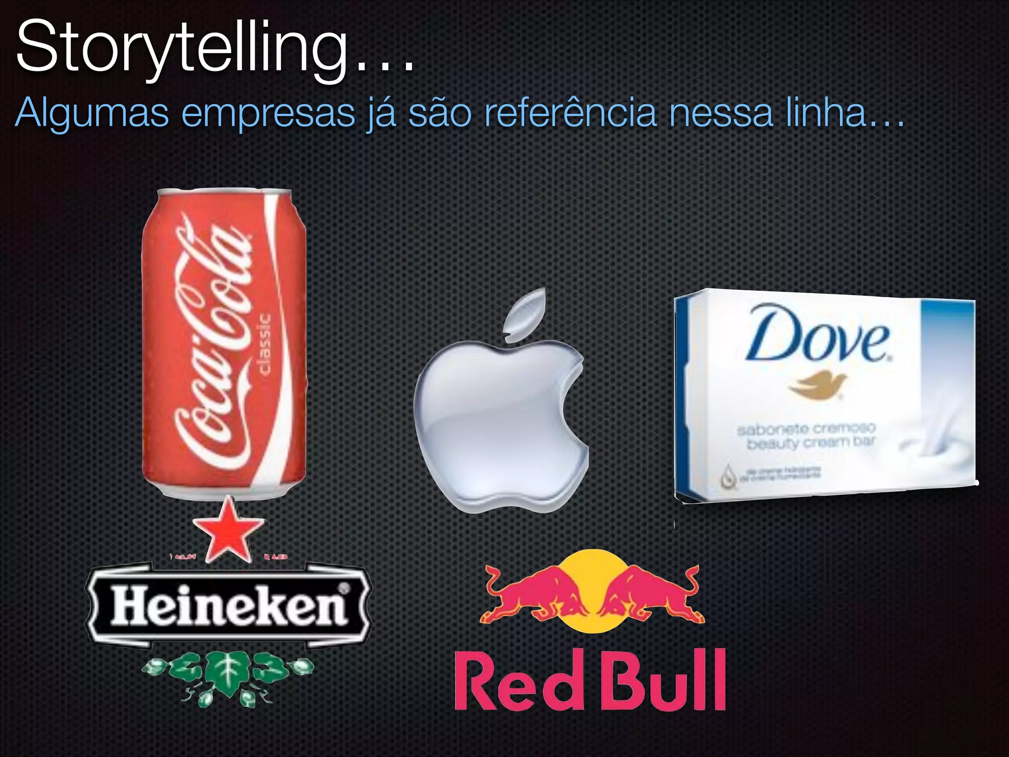 Storytelling…
Algumas empresas já são referência nessa linha…
 