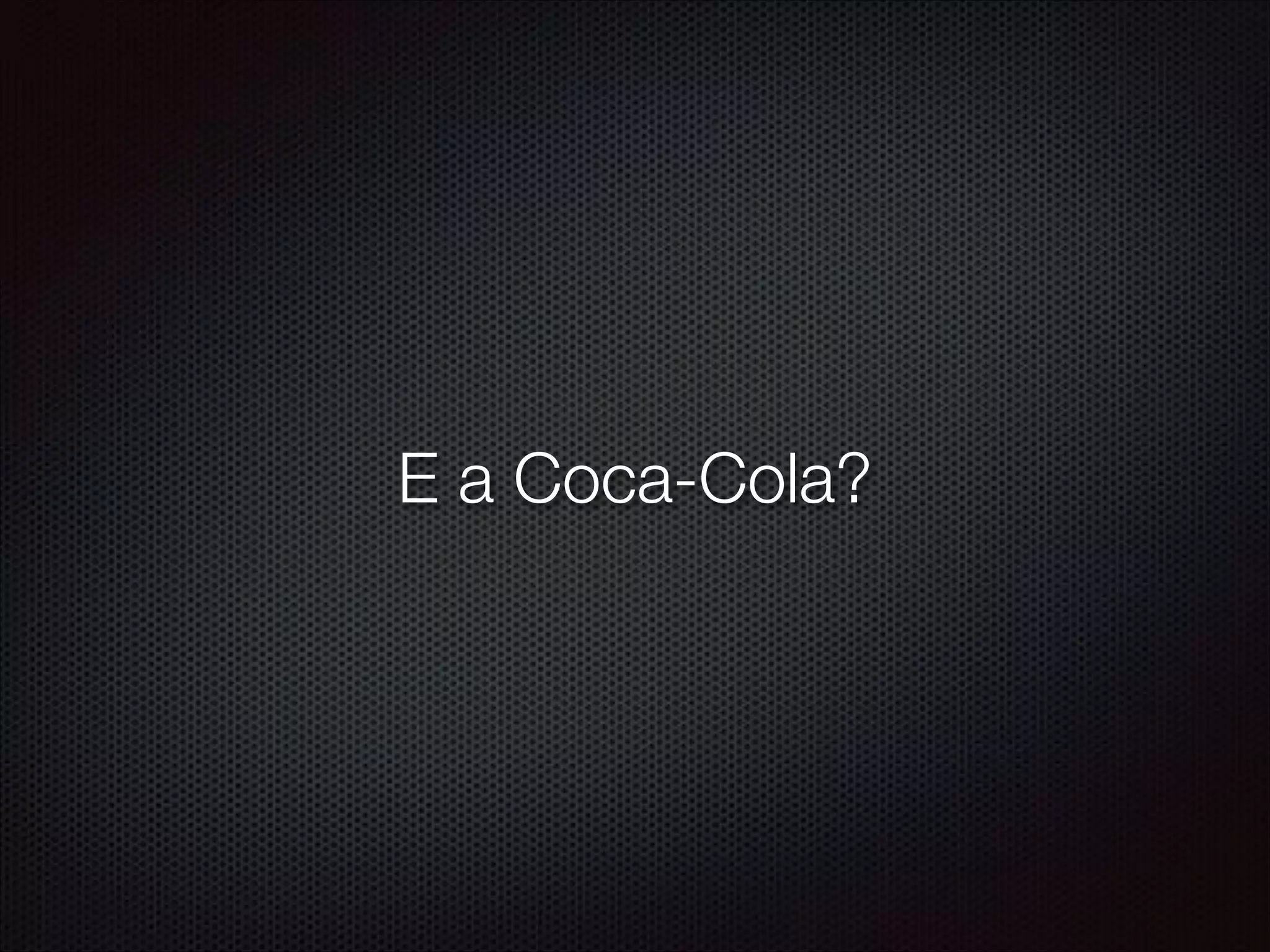 E a Coca-Cola?
 