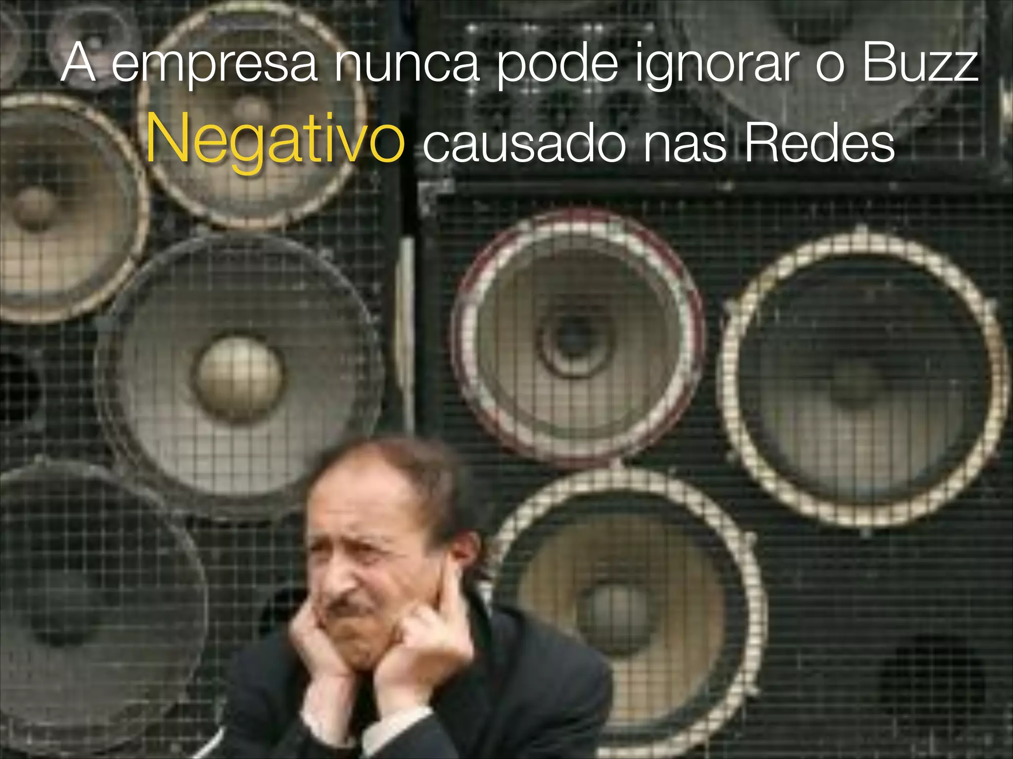 A empresa nunca pode ignorar o Buzz
Negativo causado nas Redes
 