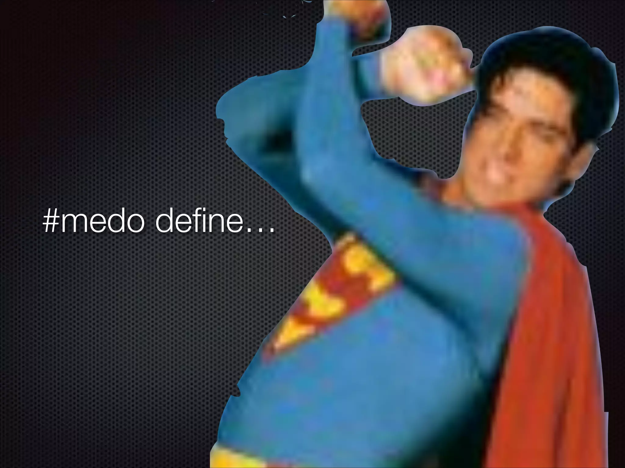 #medo deﬁne…
 