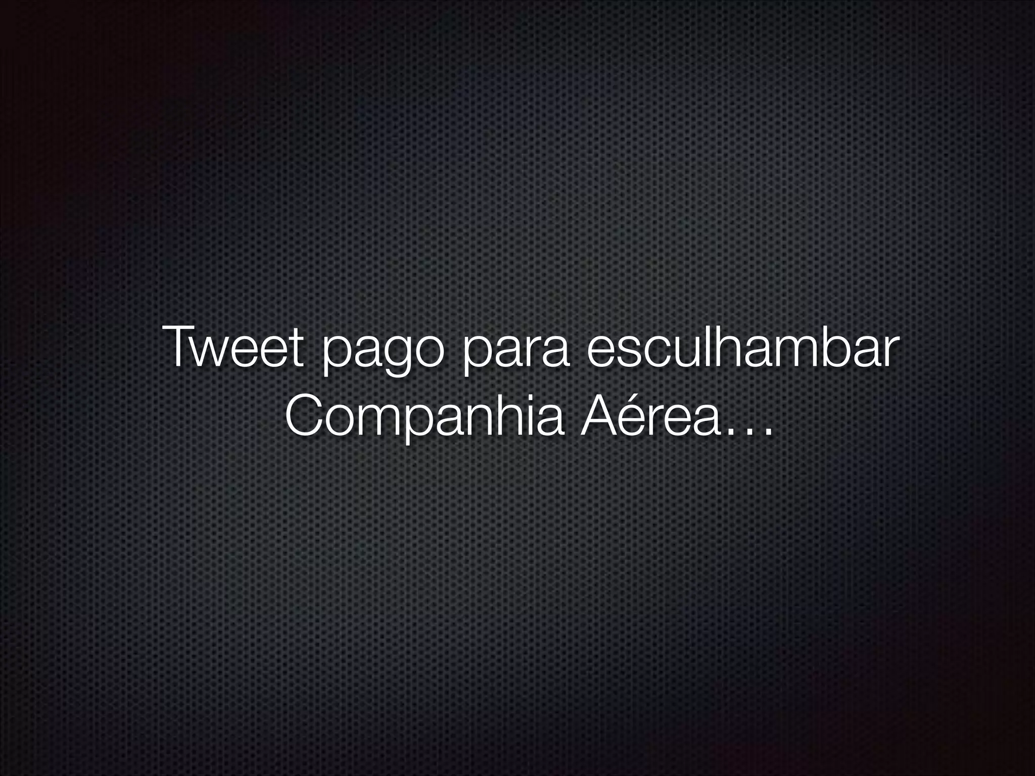 Tweet pago para esculhambar
Companhia Aérea…
!
 