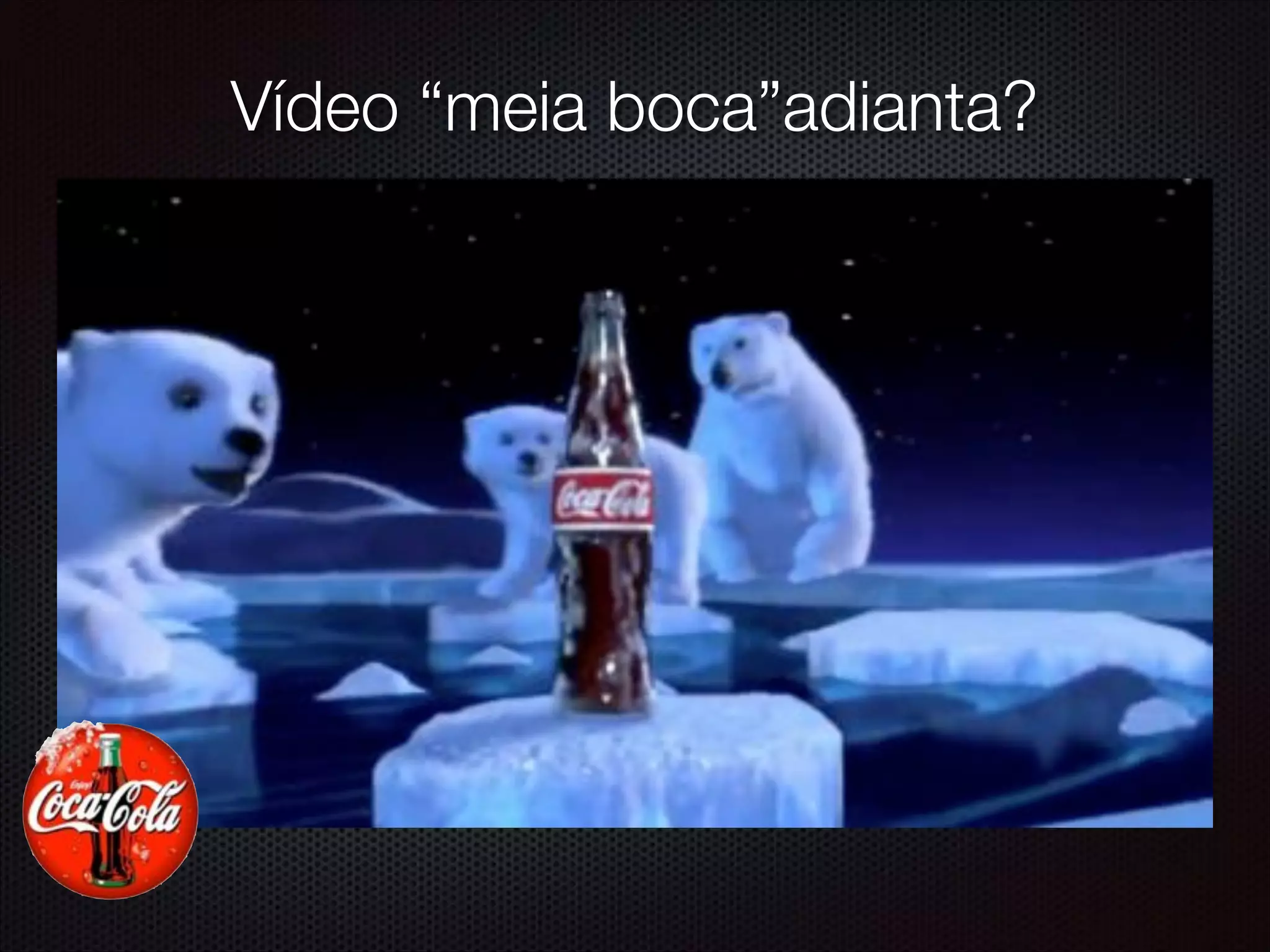 Vídeo “meia boca”adianta?
 