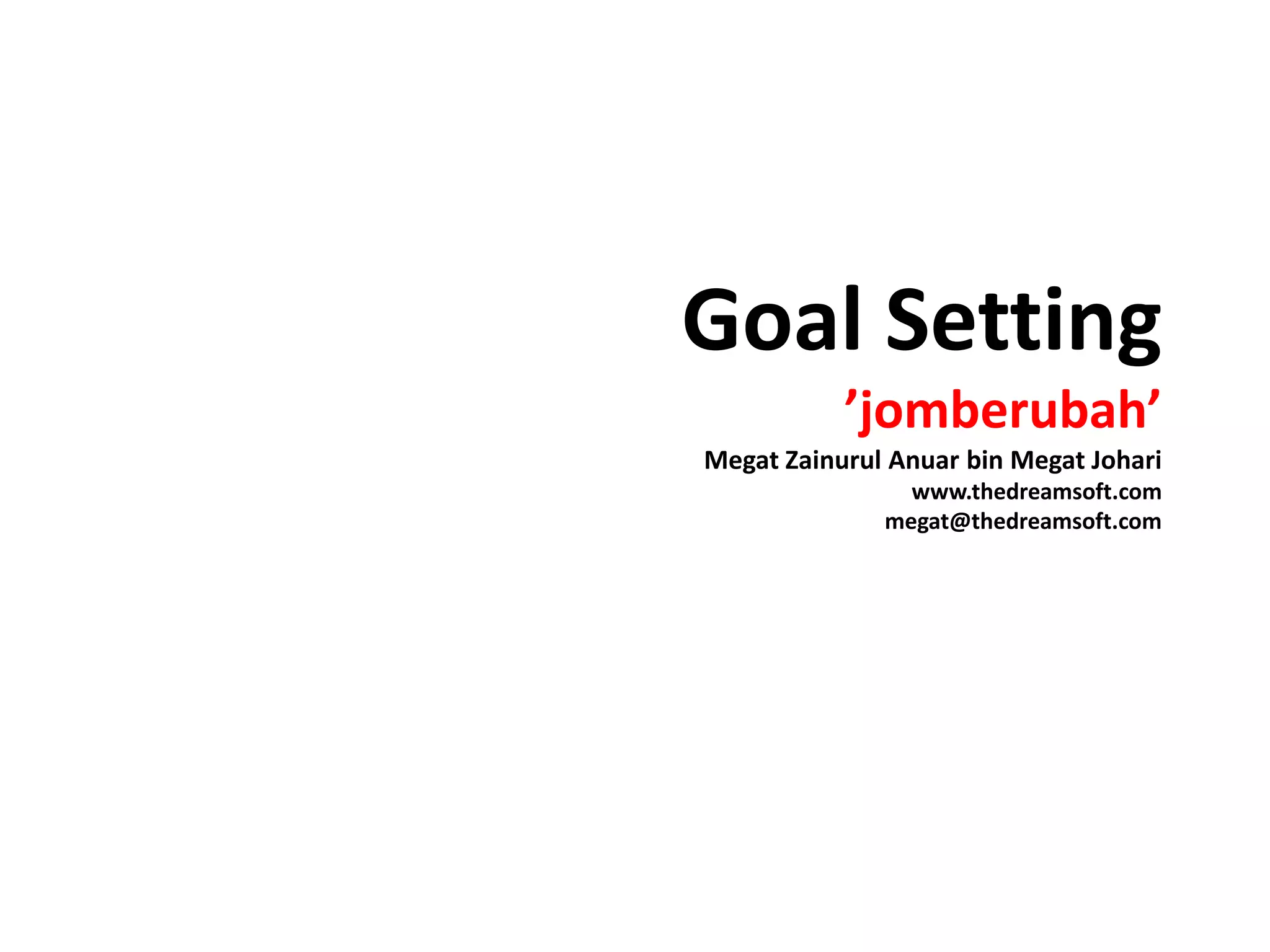 Goal Setting’jomberubah’MegatZainurulAnuar bin MegatJohariwww.thedreamsoft.commegat@thedreamsoft.com