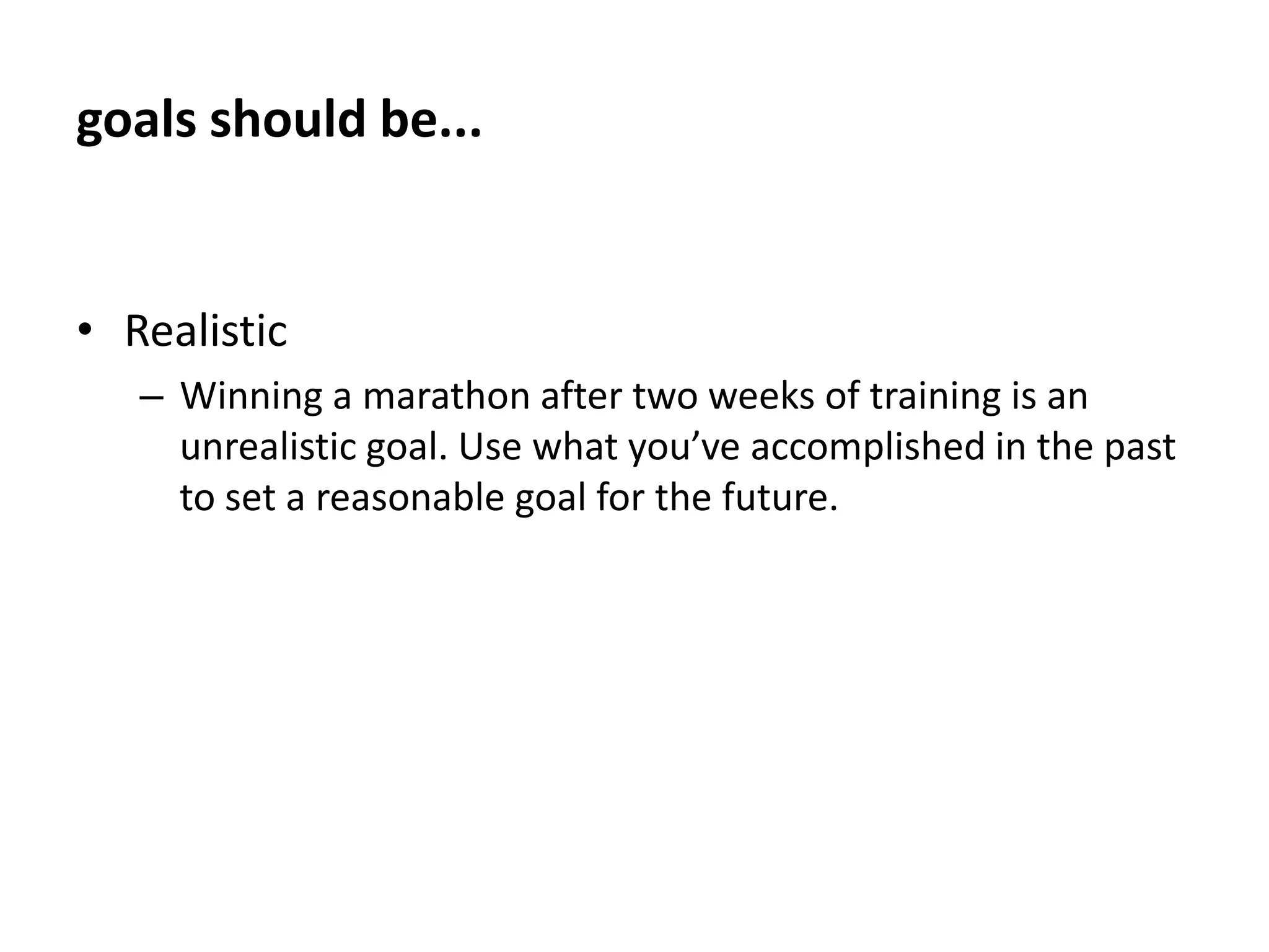 goals should be...MeasurableYou’re more likely to keep up if you can see progress toward your goal.  For example, getting an “A” on your midterm is measurable progress toward getting an “A” in the class.