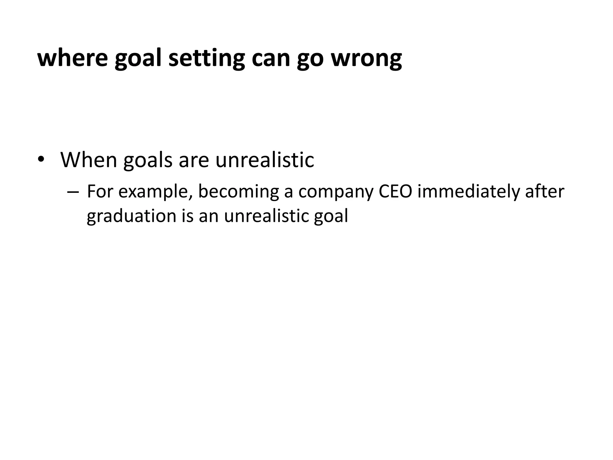 where goal setting can go wrongWhen goal setting is disorganizedFor example, keep personal and academic goals separate 