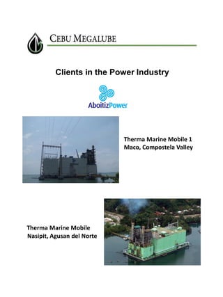Clients in the Power Industry

Therma Marine Mobile 1
Maco, Compostela Valley

Therma Marine Mobile
Nasipit, Agusan del Norte

 