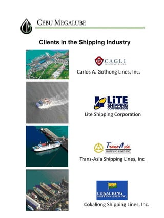 Clients in the Shipping Industry

Carlos A. Gothong Lines, Inc.

Lite Shipping Corporation

Trans-Asia Shipping Lines, Inc

Cokaliong Shipping Lines, Inc.

 