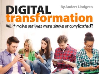 ByAndersLindgren
Will it make our lives more simple or complicated?
DIGITAL
transformation
 
