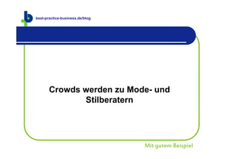 best-practice-business.de
best-practice-business.de/blog




       Crowds werden zu Mode- und
              Stilberatern




                                 Mit gutem Beispiel
 