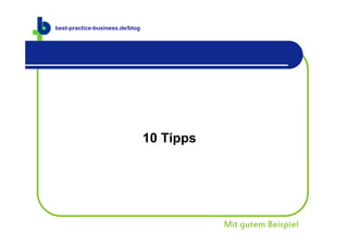 best-practice-business.de
best-practice-business.de/blog




                                 10 Tipps




                                            Mit gutem Beispiel
 