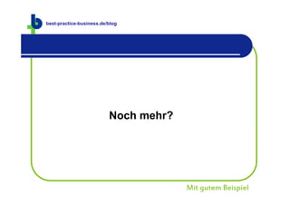 best-practice-business.de
best-practice-business.de/blog




                          Noch mehr?




                                       Mit gutem Beispiel
 