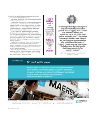 ward off the rapidly increasing competition there to meet
s




    what is effectively bottomless demand.
      Mike Arand, New Zealand trade commissioner in Shanghai,           Half a
    touches on similar ground.
      “New Zealand leads the world in exports of dairy and sheep
                                                                        billion
    and is a major exporter of beef, seafood and kiwifruit. But          people in
    when we consider that New Zealand is a similar size to Italy,           Asia
    and Italy feeds its own considerably larger population and           currently      ‘With the predicted growth in global
    exports twice as much food and beverage as New Zealand,
                                                                       earn ‘middle        population and the associated
    there is a sense that we could be doing more.
      “What is clear to me, first and foremost, is the need to         incomes’. By     growth in food supply, New Zealand
    develop the New Zealand Brand, to tell our New Zealand              2020 that             will become a smaller, less
    story more. Many in the trade and many consumers are totally       will treble to     significant cog in the global food
    unaware of New Zealand. We also need to better understand
                                                                                        system unless we have a clear vision
    the needs of the Chinese trade and consumers, and supply              1.7            for our agri-food sectors, focused
                                                                       billion,
    those needs – different packaging or presentation, different
    formulas and more.”                                                                  not just on exporting product but
      Hargreaves says these larger players are still doing most of     and by 2030          also on lightweight exports of
    the innovating and creating most of the new intellectual            the figure      industry know-how and innovation.
    property in this space, when there is plenty of scope for more
    small- and medium-sized companies, such as Leitissimo, to
                                                                          will be          We believe that the time is right
    get their snouts in the trough.                                       3.2                 for the development of an
      Main adds: “If it’s designed here, it’s innovative and there’s
                                                                        billion                    industry strategy’
    something about the Kiwi environment or attitude that has
                                                                                         – – I a n P ro u d f o o t, H e a d o f Ag r i b u s i n e s s a n d
    some brand power then let’s use it. But we don’t necessarily                            L e a d Pa rt n e r , C o n s u m e r a n d I n d u s t r i a l
    have to build it, fund it or even sell it here.”                                                          P ro d u c t s at KPM G




                                                                                                                                                                builds Business bu




                                                                                                                                                                                 F

102 / idealog.co.nz                                                                                                                                                              a




                                                                                                                                                                            BNZ721
 