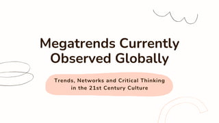 Trends, Networks and Critical Thinking
in the 21st Century Culture
Megatrends Currently
Observed Globally
 