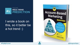@sangramvajre#FlipMyFunnel @FlipMyFunnel
I wrote a book on
this, so it better be
a hot trend :)
#FlipMyFunnel @SangramVajre
 