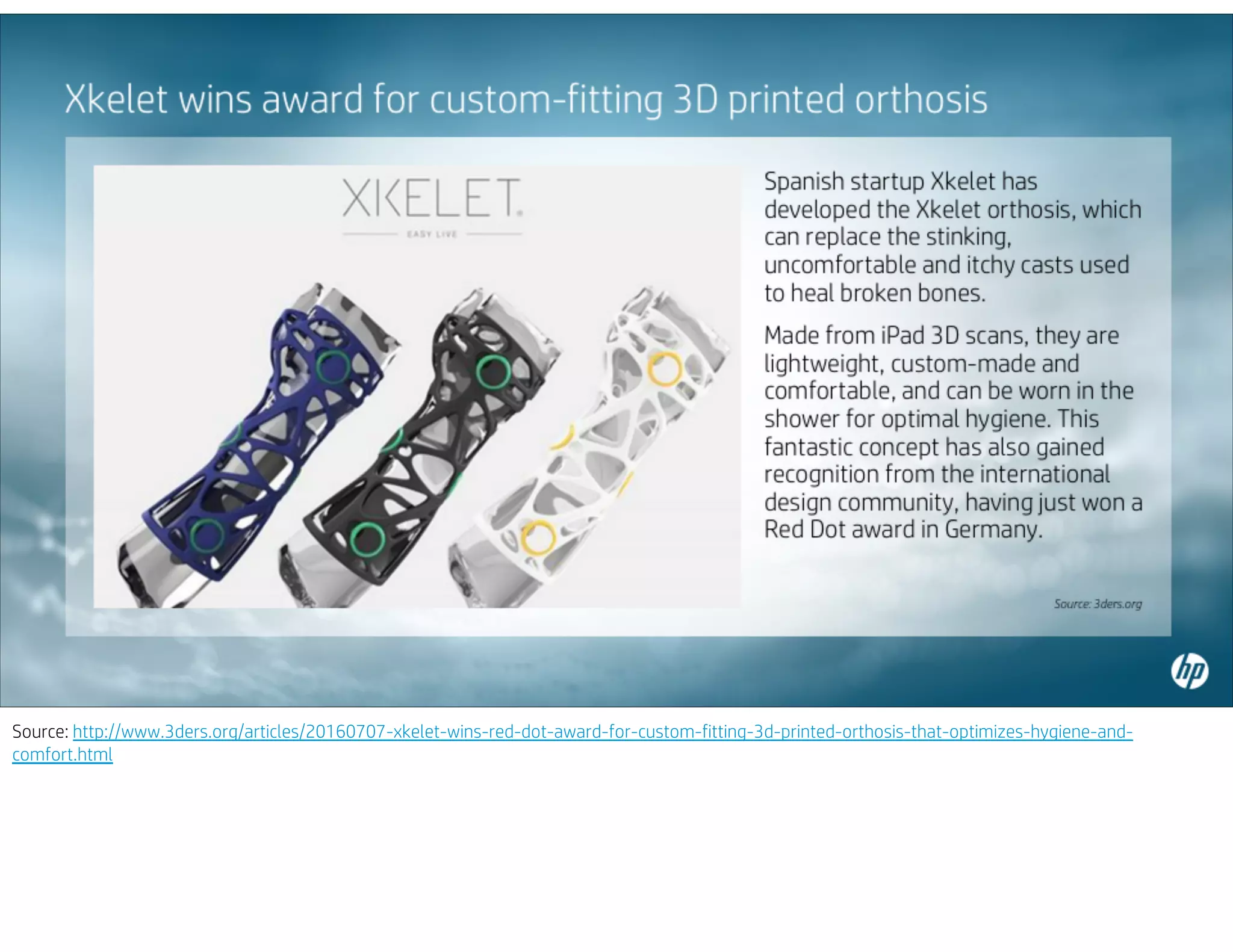 Source: http://www.3ders.org/articles/20160707-xkelet-wins-red-dot-award-for-custom-fitting-3d-printed-orthosis-that-optimizes-hygiene-and-
comfort.html
 