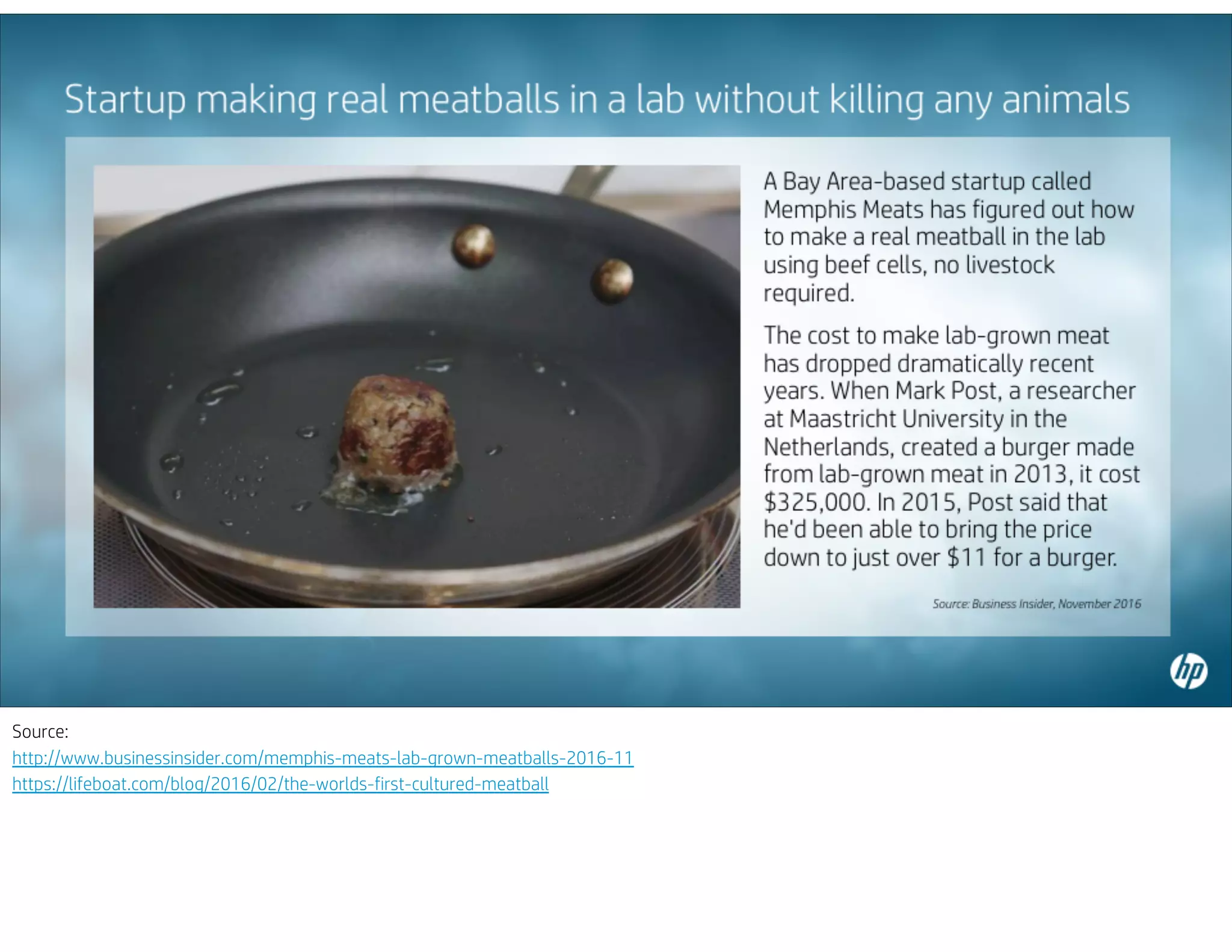 Source:
http://www.businessinsider.com/memphis-meats-lab-grown-meatballs-2016-11
https://lifeboat.com/blog/2016/02/the-worlds-first-cultured-meatball
 