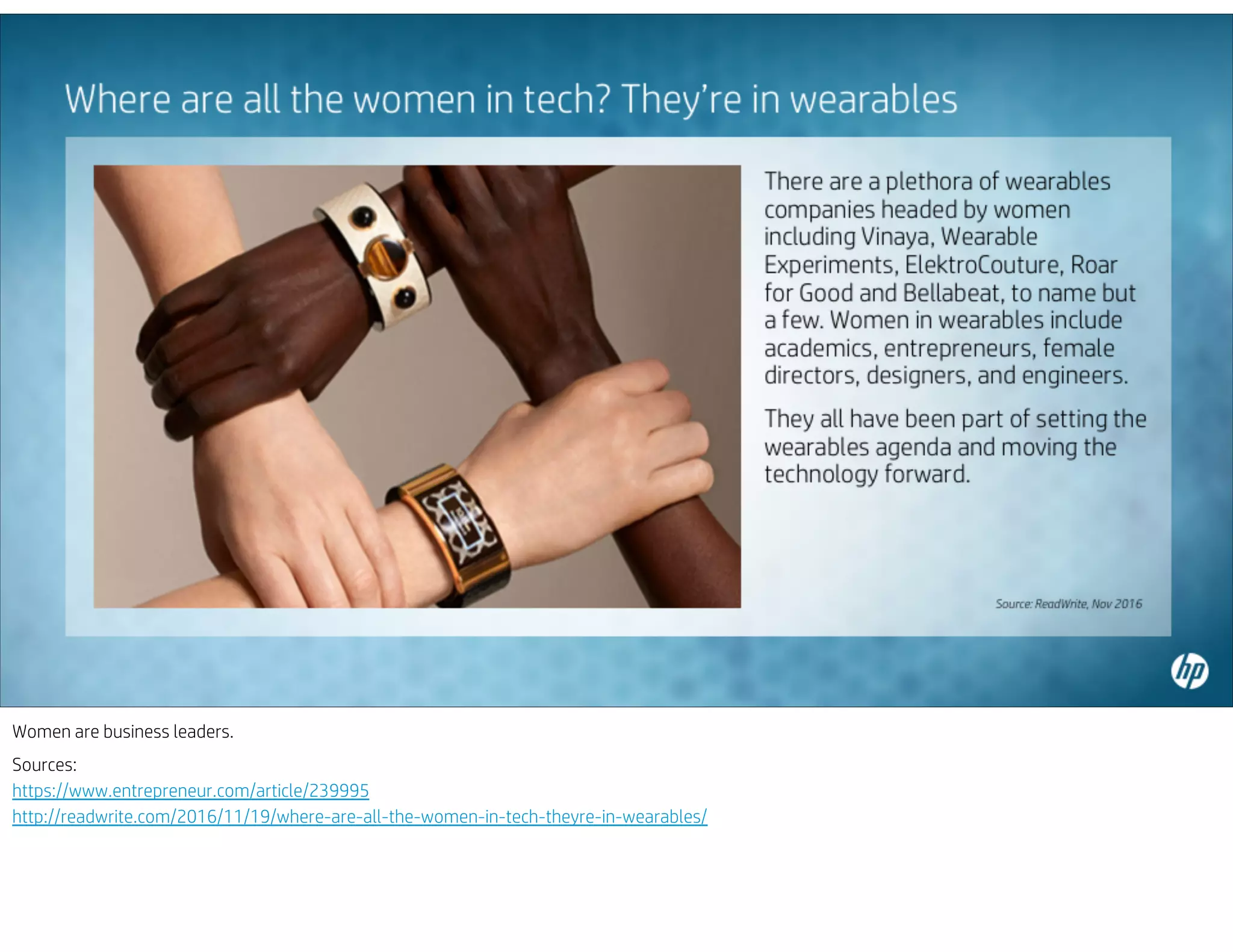 Women are business leaders.
Sources:
https://www.entrepreneur.com/article/239995
http://readwrite.com/2016/11/19/where-are-all-the-women-in-tech-theyre-in-wearables/
 