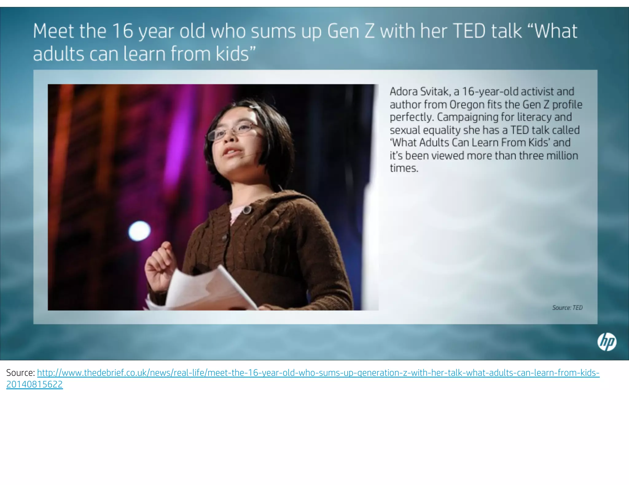 Source: http://www.thedebrief.co.uk/news/real-life/meet-the-16-year-old-who-sums-up-generation-z-with-her-talk-what-adults-can-learn-from-kids-
20140815622
 