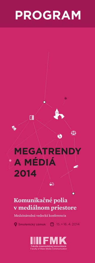MEGATRENDY
A MÉDIÁ
2014
Komunikačné polia
v mediálnom priestore
Medzinárodná vedecká konferencia
PROGRAM
Smolenický zámok 15. 16. 4. 2014+
 