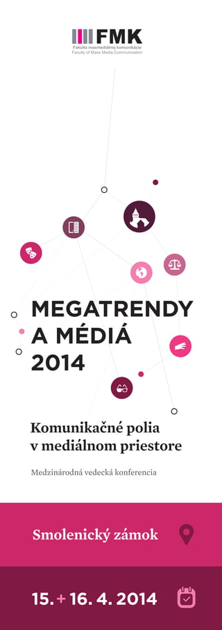 MEGATRENDY
A MÉDIÁ
2014
Komunikačné polia
v mediálnom priestore
Medzinárodná vedecká konferencia
Smolenický zámok
15. 16. 4. 2014+
 