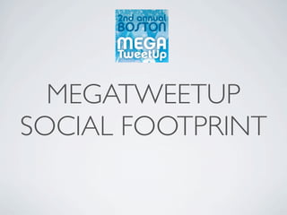 MEGATWEETUP
SOCIAL FOOTPRINT
 