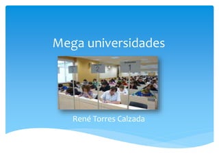 Mega universidades
René Torres Calzada
 