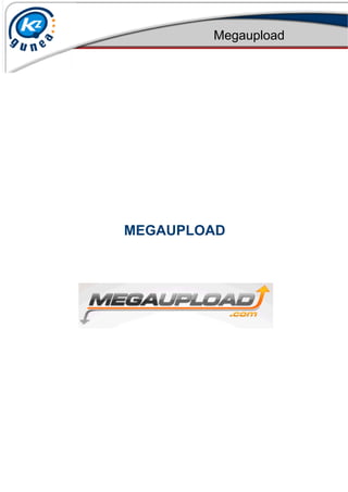 Megaupload




MEGAUPLOAD
 