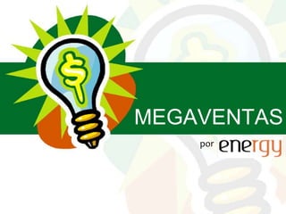 MEGAVENTAS - ENERGY
 