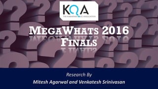MEGAWHATS 2016
FINALS
Research By
Mitesh Agarwal and Venkatesh Srinivasan
 