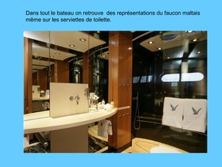 Dans tout le bateau on retrouve  des représentations du faucon maltais même sur les serviettes de toilette.  