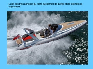 L'une des trois annexes du  bord qui permet de quitter et de rejoindre le superyacht. 