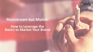 Mainstream but Muted:
How to Leverage the
Basics to Market Your Brand
 