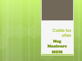 Cuida tus
uñas
Meg
Manicure
M&M
 
