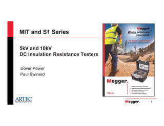 1
MIT and S1 Series
5kV and 10kV
DC Insulation Resistance Testers
Dover Power
Paul Swinerd
 