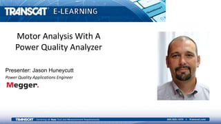 HART Pressure Transmitter
Calibration
Presenter: Jason Huneycutt
Power Quality Applications Engineer
Motor Analysis With A
Power Quality Analyzer
 