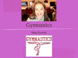 Gymnastics
Meg Grundy
 