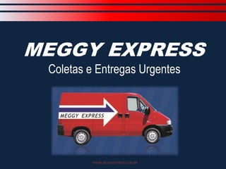 MEGGY EXPRESS
Coletas e Entregas Urgentes
WWW.MEGGYEXPRESS.COM.BR
 